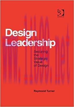 Design Leadership: Securing the Strategic Value of Design 1st Edition,