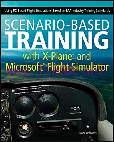 Scenario-Based Training with X-Plane and Microsoft Flight Simulator: Using PC-Based Flight Simu...
