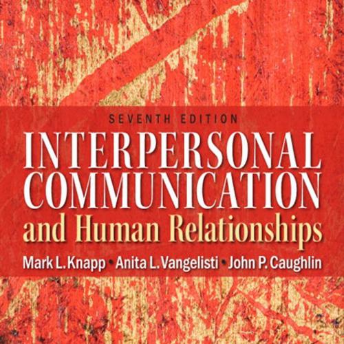 Interpersonal Communication and Human Relationships 7th Edition by Mark L. Knapp