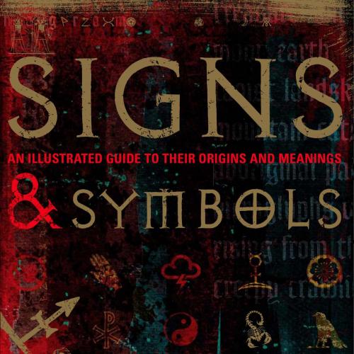 Signs and Symbols An Illustrated Guide to Their Origins and Meanings