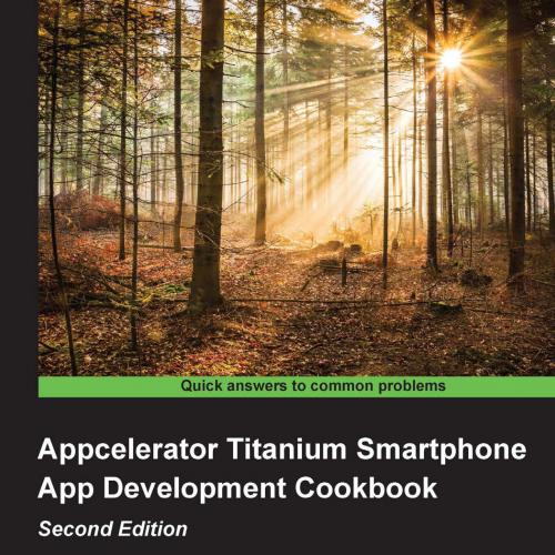 Appcelerator Titanium Smartphone App Development Cookbook, Second Edition