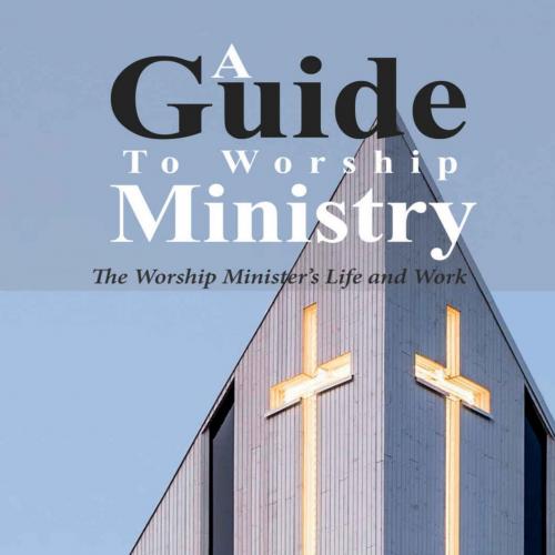 Guide to Worship Ministry_ The Worship Minister's Life and Work, A