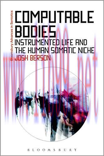 Computable Bodies: Instrumented Life and the Human Somatic Niche (Bloomsbury Advances in Semiot...