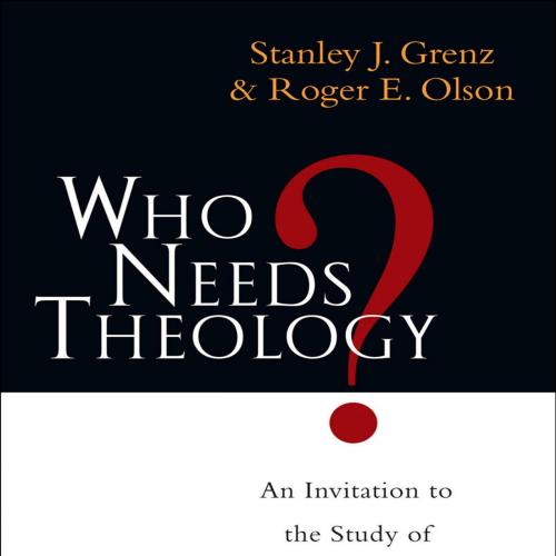 Who Needs Theology__ An Invitation to the Study of God