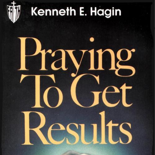 Praying To Get Results By Kenneth E. Hagin - Kenneth E. Hagin