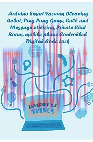 [FOX-Ebook]Arduino Smart Vacuum Cleaning Robot, Ping Pong Game, Call and Message utilizing, Pri...