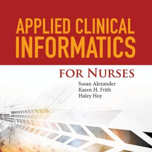Applied Clinical Informatics for Nurses - Susan Alexander & Karen Frith & Haley Hoy