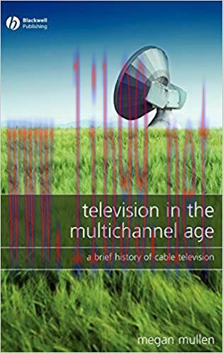 Television in the Multichannel Age: A Brief History of Cable Television 1st Edition,
