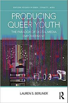 Producing Queer Youth: The Paradox of Digital Media Empowerment (Routledge Research in Gender, ...