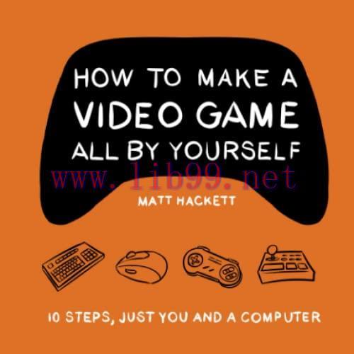 [FOX-Ebook]How to Make a Video Game All By Yourself: 10 steps, just you and a computer