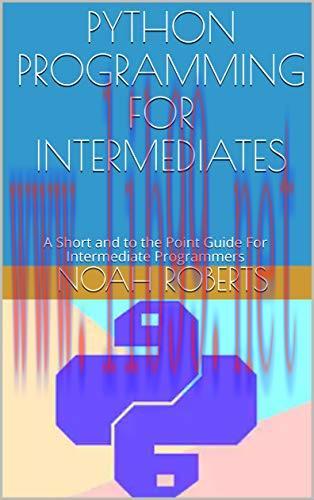 [FOX-Ebook]Python Programming for Intermediates: A Short and to the Point Guide For Intermediat...