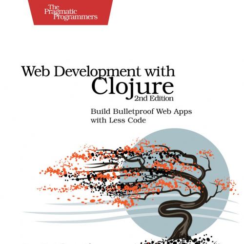 Web Development with Clojure Build Bulletproof Web Apps with Less Code 2nd Edition 1680500821
