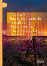 [PDF]Al-Jazeera&rsquo;s &ldquo;Double Standards&rdquo; in the Arab Spring: A Peace Journalism Analysis (2011-2021...