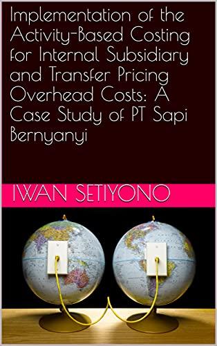 Implementation of the Activity-Based Costing for Internal Subsidiary and Transfer Pricing Overh...