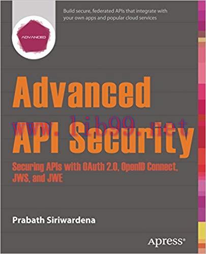 Advanced API Security: Securing APIs with OAuth 2.0, OpenID Connect, JWS, and JWE 1st ed. Editi...
