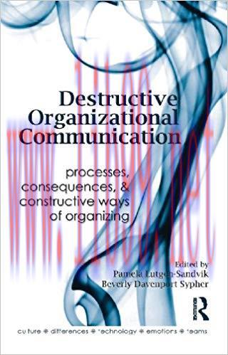 Destructive Organizational Communication: Processes, Consequences, and Constructive Ways of Org...