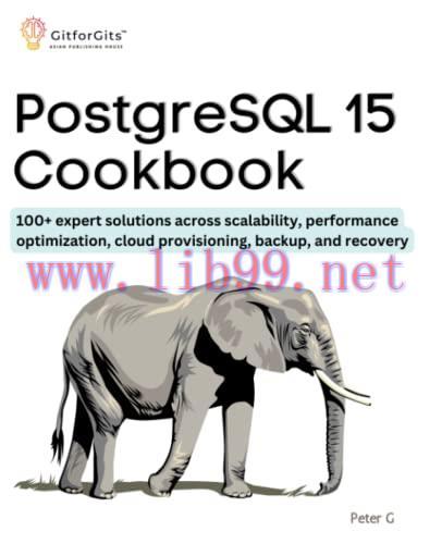 [FOX-Ebook]PostgreSQL 15 Cookbook: 100+ expert solutions across scalability, performance optimi...