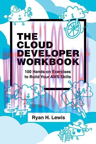 [FOX-Ebook]The Cloud Developer Workbook: 100 Hands-on Exercises to Build Your AWS Skills