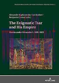 (PDF)The Enigmatic Tsar and His Empire: Russia under Alexander I. 18011825 (Transformationen &ndash; ...