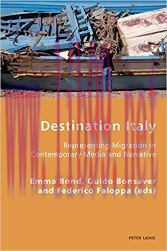 Destination Italy: Representing Migration in Contemporary Media and Narrative (Italian Modernit...