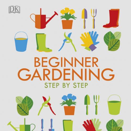 Beginner Gardening Step by Step_ A Visual Guide to Yard and Garden Basics