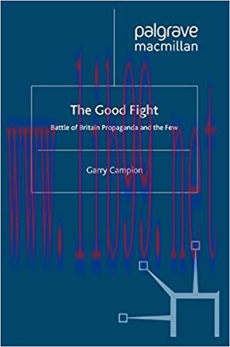 The Good Fight: Battle of Britain Propaganda and The Few 2009 Edition,