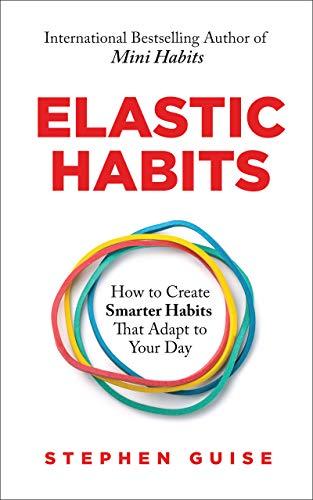 (PDF)Elastic Habits How to Create Smarter Habits That Adapt to Your Day
