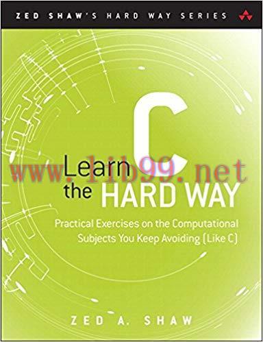 Learn C the Hard Way: Practical Exercises on the Computational Subjects You Keep Avoiding (Like...