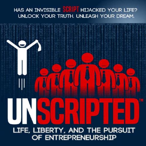 UNSCRIPTED_ Life, Liberty, and the Pursuit of Entrepreneurship