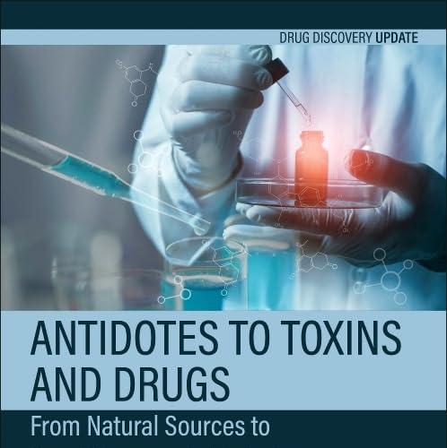Antidotes to Toxins and Drugs From_Natural Sources to Drug Discovery in Toxicology (Drug Discov...