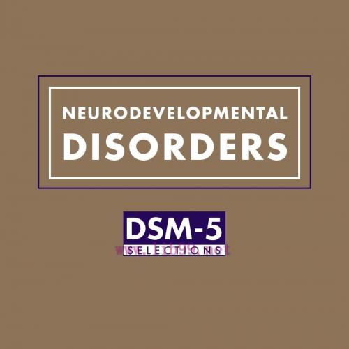 [AME]Neurodevelopmental Disorders: DSM-5&reg; Selections (Original PDF)