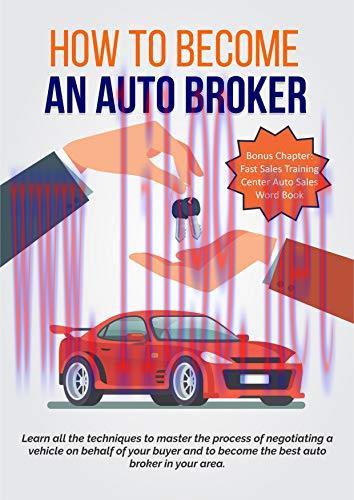 How To Become An Auto Broker: Learn all the techniques to master the process of negotiating a v...