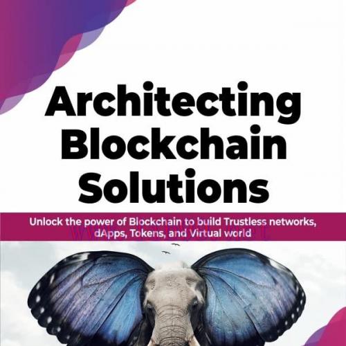 [FOX-Ebook]Architecting Blockchain Solutions: Unlock the power of Blockchain to build Trustless...