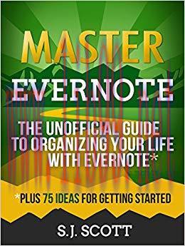 Master Evernote: The Unofficial Guide to Organizing Your Life with Evernote (Plus 75 Ideas for ...