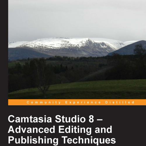 Camtasia Studio 8 Advanced Editing and Publishing Techniques