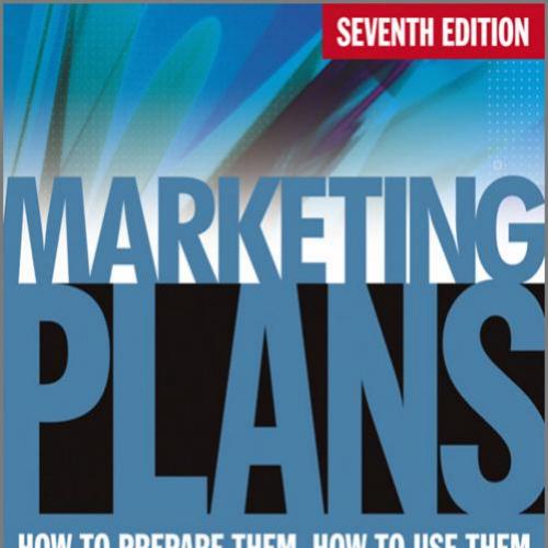 Marketing Plans How to Prepare Them, How to Use Them 7th Edition