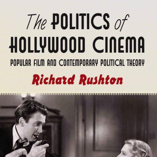 Politics of Hollywood Cinema_ Popular Film and Contemporary Political Theory, The - Rushton, Ri...