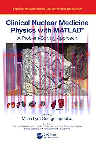 [AME]Clinical Nuclear Medicine Physics with MATLAB&reg;: A Problem-Solving Approach (Series in Medi...