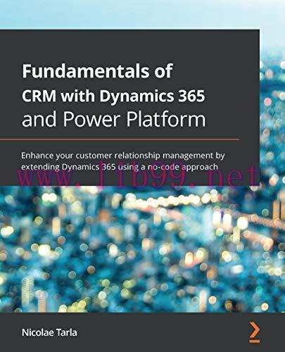 [FOX-Ebook]Fundamentals of CRM with Dynamics 365 and Power Platform: Enhance your customer rela...