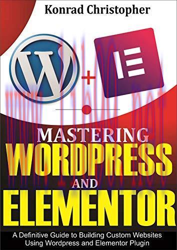 [FOX-Ebook]Mastering WordPress And Elementor : A Definitive Guide to Building Custom Websites U...