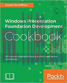 Windows Presentation Foundation Development Cookbook: 100 recipes to build rich desktop client ...