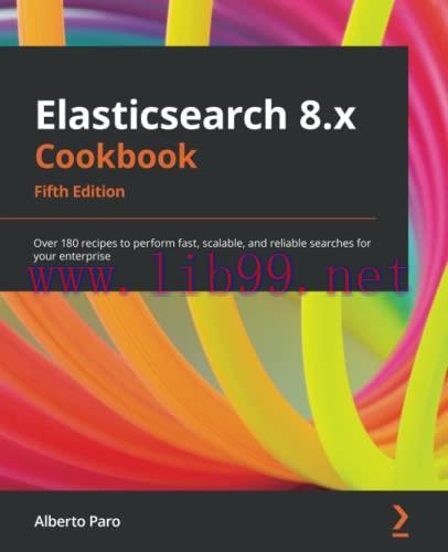 [FOX-Ebook]Elasticsearch 8.x Cookbook: Over 180 recipes to perform fast, scalable, and reliable...