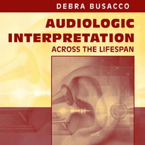Audiologic Interpretation Across the Lifespan by Debra Busacco - Wei Zhi