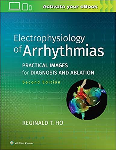 Electrophysiology of Arrhythmias Practical Images for Diagnosis and Ablation Second Edition