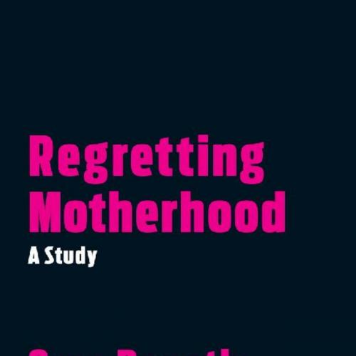 Regretting Motherhood_ A Study - Orna Donath