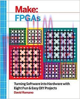 Make: FPGAs: Turning Software into Hardware with Eight Fun and Easy DIY Projects 1st Edition,