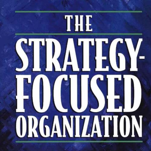 Strategy-Focused Organization How Balanced Scorecard Companies Thrive in the New Business Envir...