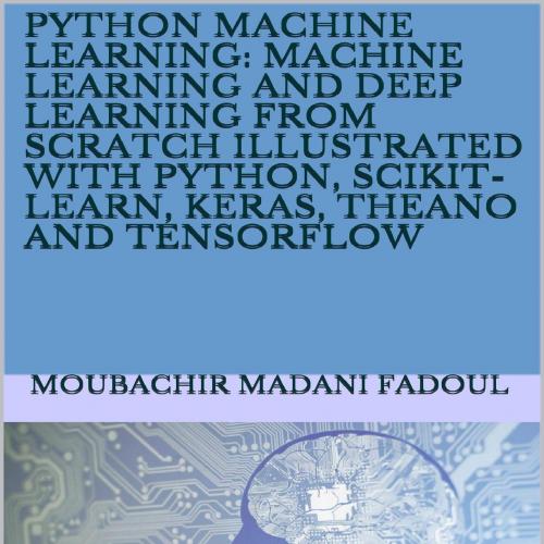 PYTHON MACHINE LEARNING_ MACHINE LEARNING AND DEEP LEARNING FROSTRATED WITH PYTHON, SCIKIT-LEAR...