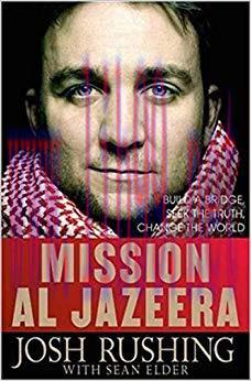Mission Al-Jazeera: Build a Bridge, Seek the Truth, Change the World 1st Edition,