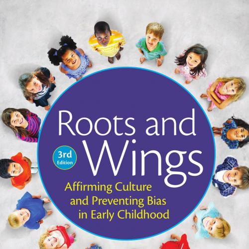 Roots and Wings_ Affirming Culture and Preventing Bias in Early Childhood, Third Edition